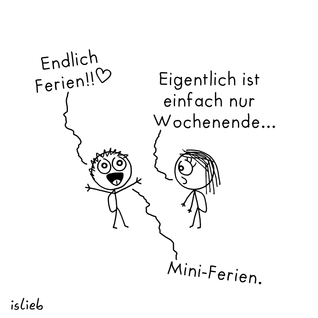 Comic. Figur 1: "Endlich Ferien!" Figur 2: "Eigentlich ist einfach nur Wochenende..." Figur 1: "Mini-Ferien."