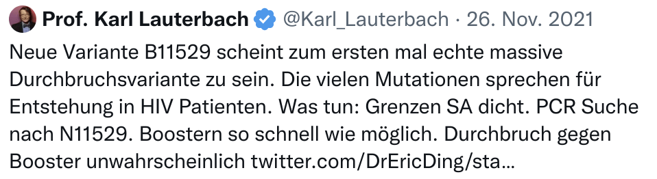 Screenshot einer Twitter-Nachricht von Prof. Karl Lauterbach  am 26. Nov. 2021. Neue Variante B11529 scheint zum ersten mal echte massive Durchbruchsvariante zu sein. Die vielen Mutationen sprechen für Entstehung in HIV Patienten. Was tun, Grenzen SA dicht. PCR Suche nach N11529. Boostern so schnell wie möglich. Durchbruch gegen Booster unwahrscheinlich