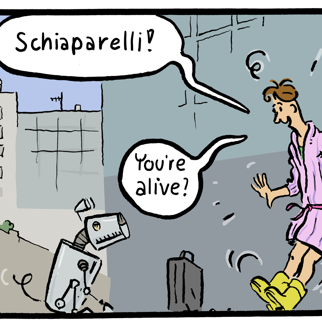 Comic panel: Schiaparelli in his robot-dog space suit on the left, Mohsel on the right, between them is Mohsel‘s suitcase. Mohsel is happy to see Schiaparelli again and performs a little joyful jump, saying: „Schiaparelli! You‘re alive?“

Comicpanel: links Schiaparelli in seinem hundeartigen Roboter-Raumanzug, rechts Mohsel, dazwischen steht Mohsels Koffer. Mohsel freut sich, Schiaparelli wiederzusehen, macht einen kleinen Freudensprung und ruft: “Schiaparelli! Du lebst?“