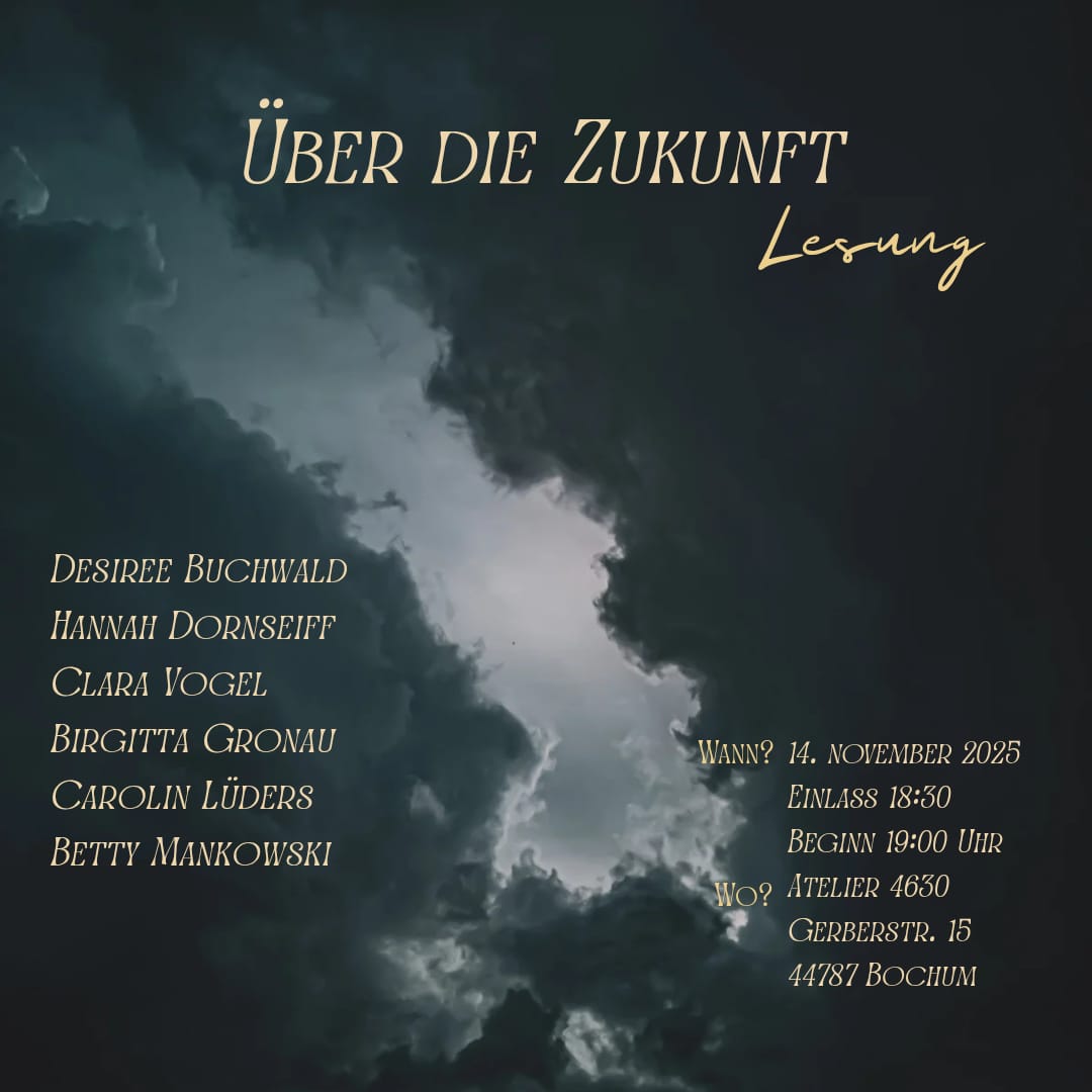 Dunkle Wolken, darauf die Informationen zur Lesung: Über die Zukunft Lesung, Zeit: 14.11.25; Einlass 18:30; Beginn 19:00
Ort: Atelier 4630, Gerberstr. 15, Bochum, 44787